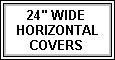 24" WIDE HORIZONTAL COVERS