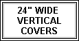 24" Wide Vertical Covers